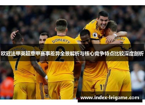 欧冠法甲英超意甲赛事差异全景解析与核心竞争特点比较深度剖析 欧冠法甲英超意甲赛事差异全景解析与核心竞争特点比较深度剖析