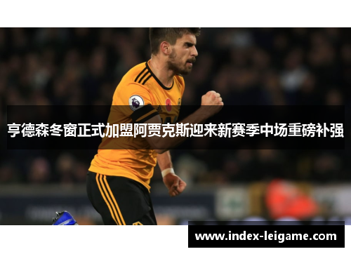 亨德森冬窗正式加盟阿贾克斯迎来新赛季中场重磅补强 亨德森冬窗正式加盟阿贾克斯迎来新赛季中场重磅补强