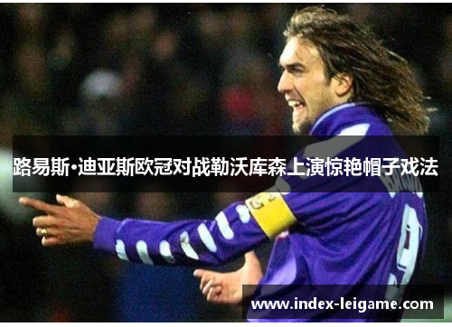 路易斯·迪亚斯欧冠对战勒沃库森上演惊艳帽子戏法